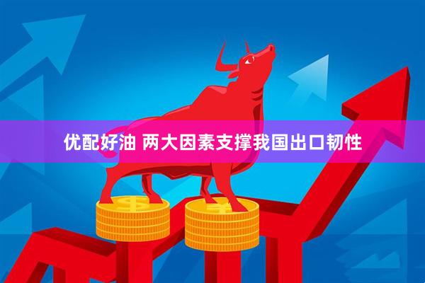 优配好油 两大因素支撑我国出口韧性