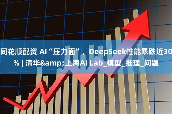 同花顺配资 AI“压力面”，DeepSeek性能暴跌近30% | 清华&上海AI Lab_模型_推理_问题